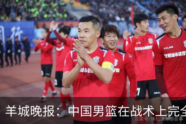 羊城晚报：中国男篮在战术上完全处于被动 场上队员显得有些无奈